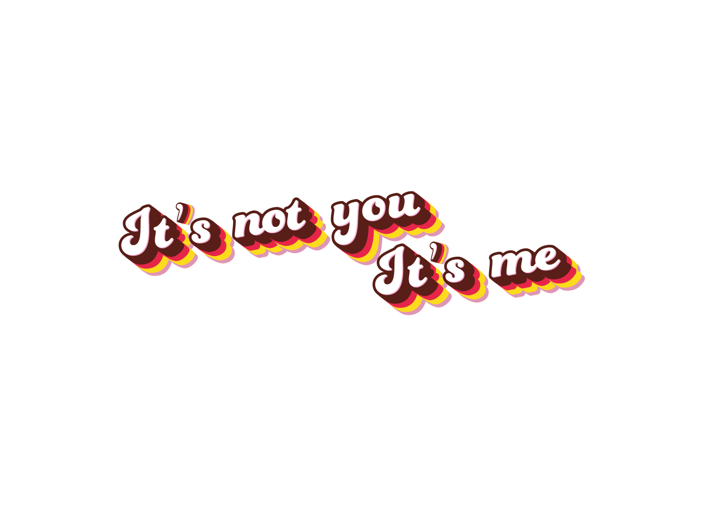 It's not you its me